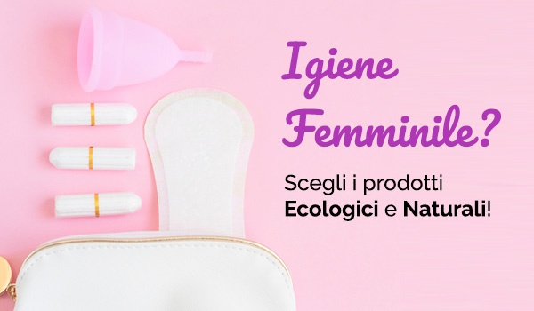 Igiene Femminile: prodotti Naturali ed Ecologici